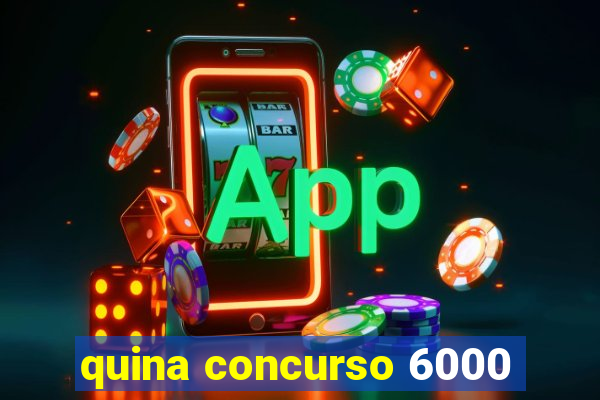 quina concurso 6000